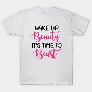 Wake up beauty its time to beast T-Shirt